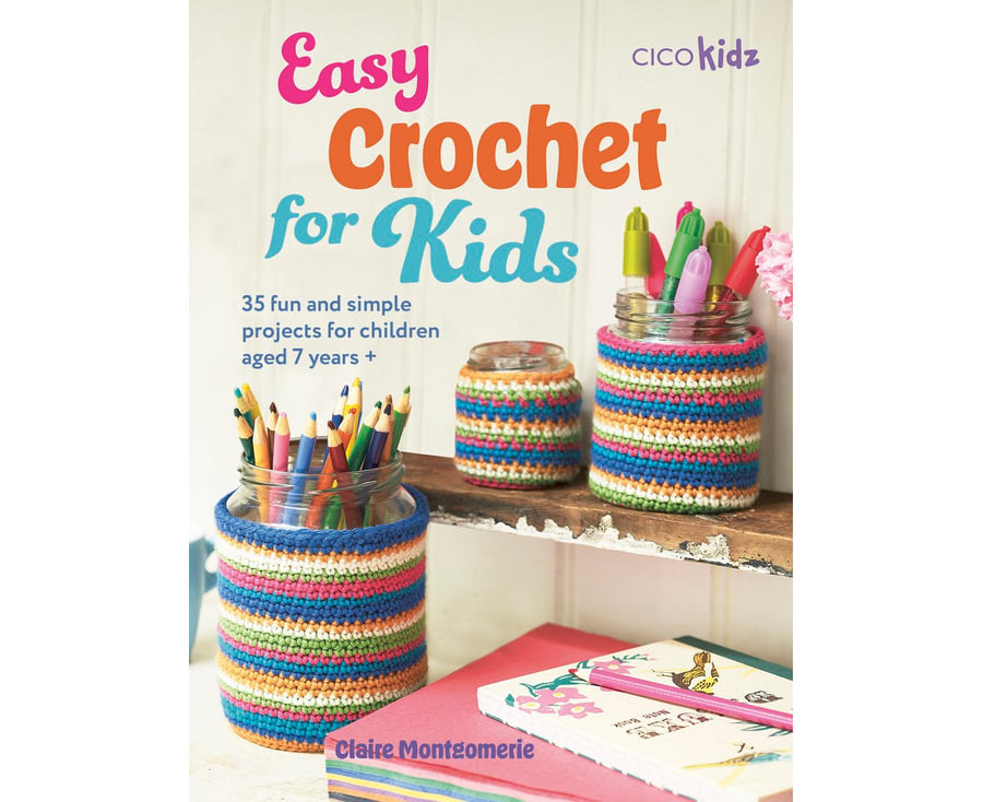 Easy Crochet for Kids 35 fun and simple projects for children aged 7 years +
