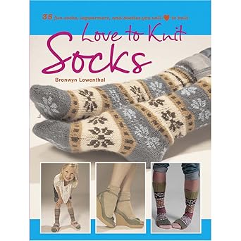 Love to Knit Socks: 35 Fun Socks, Legwarmers And Booties To Knit by Bronwyn Lowenthal