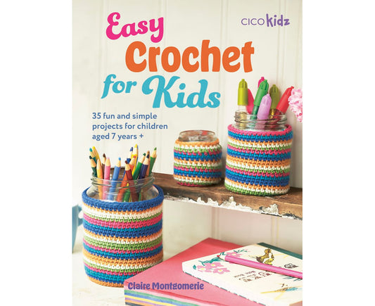 Easy Crochet for Kids 35 fun and simple projects for children aged 7 years +
