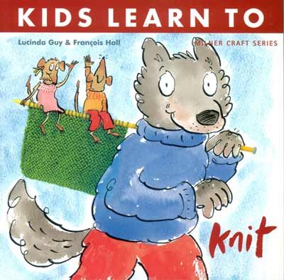 Kid's Learn to Knit - Lucinda Guy & Francois Hall