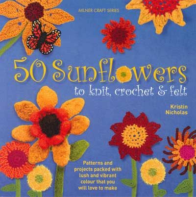 50 Sunflowers to Knit, Crochet & Felt By Kristin Nicholas